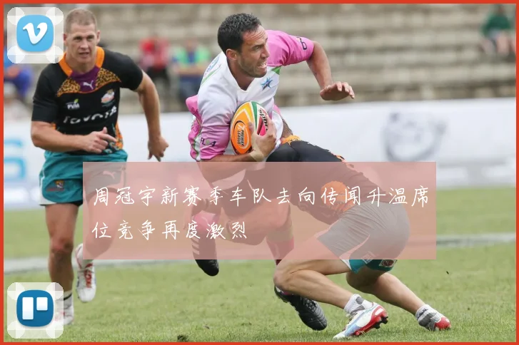 周冠宇新赛季车队去向传闻升温席位竞争再度激烈