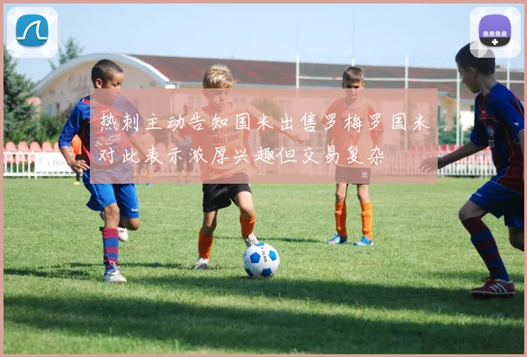 热刺主动告知国米出售罗梅罗国米对此表示浓厚兴趣但交易复杂